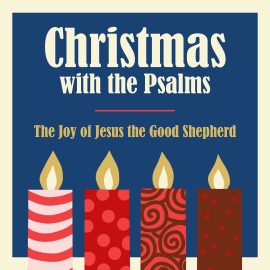 Christmas with the Psalms: The Joy of Jesus the Good Shepherd