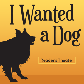 I Wanted A Dog: Reader’s Theater