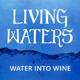 Living Waters: Water Into Wine