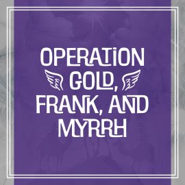 Operation Gold, Frank, and Myrrh