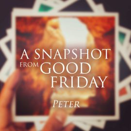 A Snapshot from Good Friday - Peter