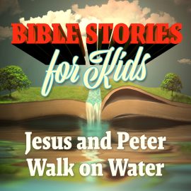 Bible Stories for Kids: Jesus and Peter Walk on Water
