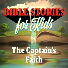 Bible Stories for Kids: The Captain's Faith