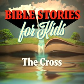 Bible Stories for Kids: The Cross