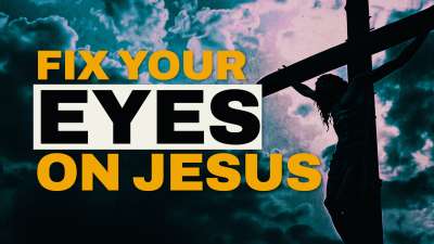 Fix Your Eyes on Jesus