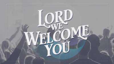 Lord We Welcome You