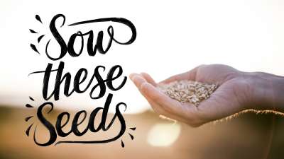 Sow These Seeds