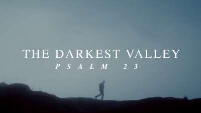 The Darkest Valley (Psalm 23)