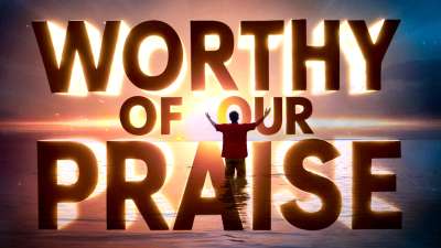 Worthy of Our Praise