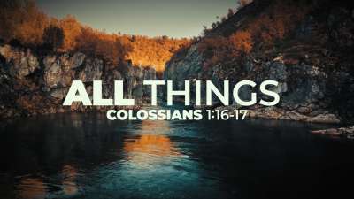 All Things (Colossians 1:16-17)