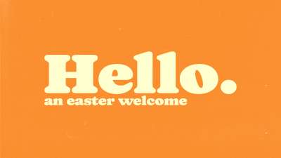 Hello (An Easter Welcome)