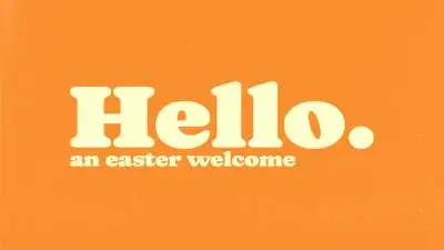 Hello (An Easter Welcome)