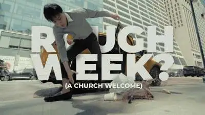 Rough Week? (A Church Welcome)